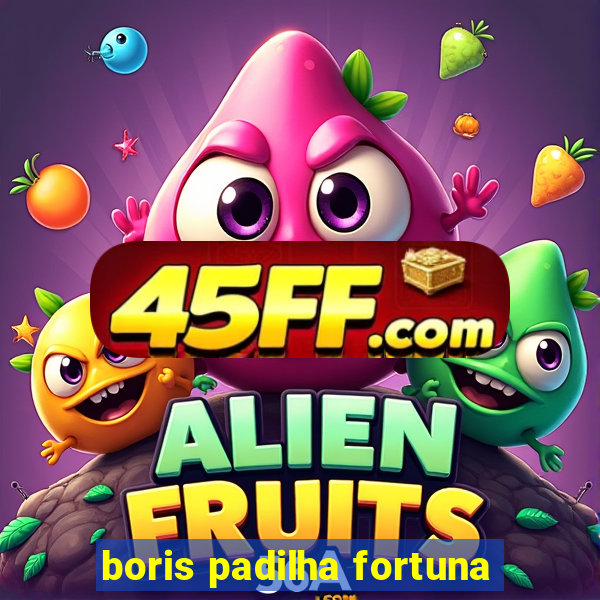 boris padilha fortuna